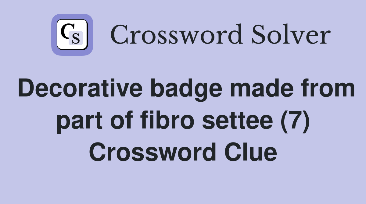 Decorative badge made from part of fibro settee (7) Crossword Clue